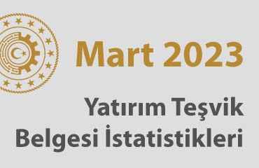 2023 mart yatırım teşvik belgesi istatistikleri açıklandı