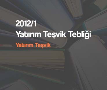 2012/1 sayılı Yatırım Teşvik Kararının Uygulanmasına İlişkin Tebliğ