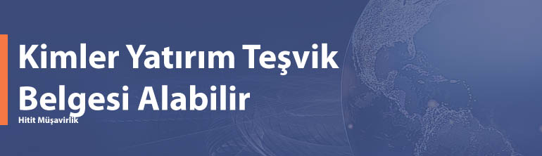 Kimler Yatırım Teşvik Belgesi Alabilir